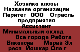 Хозяйка кассы › Название организации ­ Паритет, ООО › Отрасль предприятия ­ Ассистент › Минимальный оклад ­ 27 000 - Все города Работа » Вакансии   . Марий Эл респ.,Йошкар-Ола г.